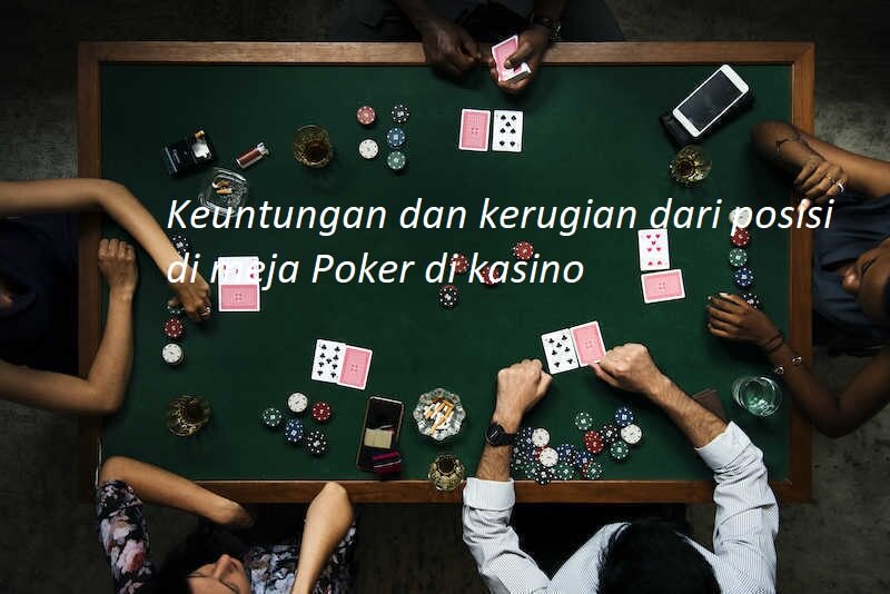 Keuntungan dan kerugian dari posisi di meja Poker di kasino